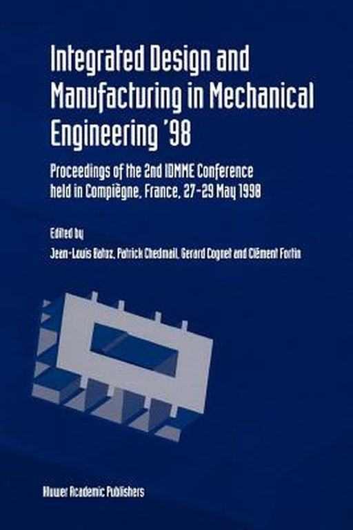 Integrated Design and Manufacturing in Mechanical Engineering '98: Proceedings of the 2nd Idmme Conference Held in Compiègne, France, 27-29 May 1988 by Jean-Louis Batoz