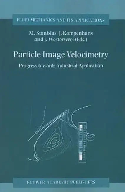 Particle Image Velocimetry: Progress Towards Industrial Application by Michel Stanislas