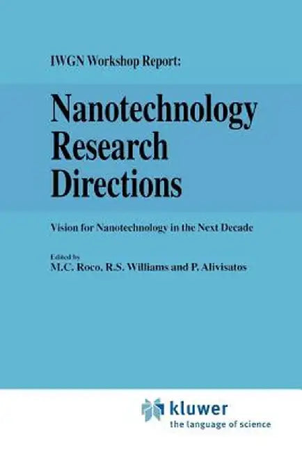 Nanotechnology Research Directions: Iwgn Workshop Report: Vision for Nanotechnology in the Next Decade by R. S. Williams