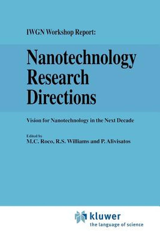 Nanotechnology Research Directions: Iwgn Workshop Report: Vision for Nanotechnology in the Next Decade by R. S. Williams
