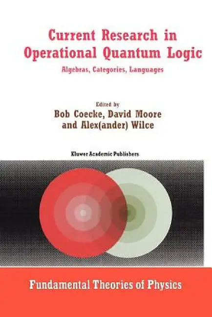 Current Research in Operational Quantum Logic: Algebras, Categories, Languages by Bob Coecke