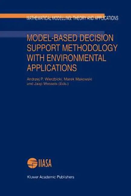 Model-Based Decision Support Methodology with Environmental Applications by Andrzej P. Wierzbicki