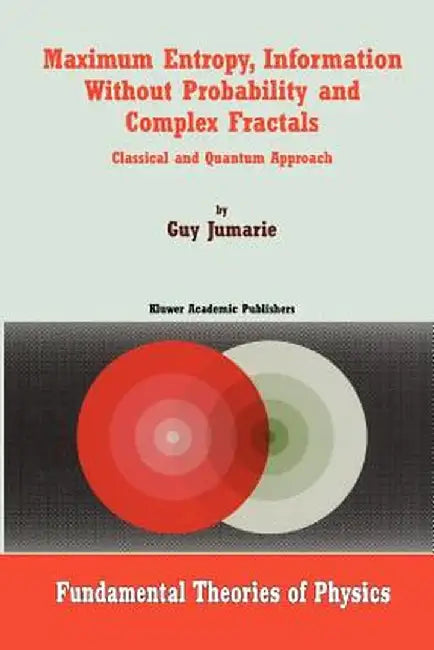 Maximum Entropy, Information Without Probability and Complex Fractals: Classical and Quantum Approach by Guy Jumarie
