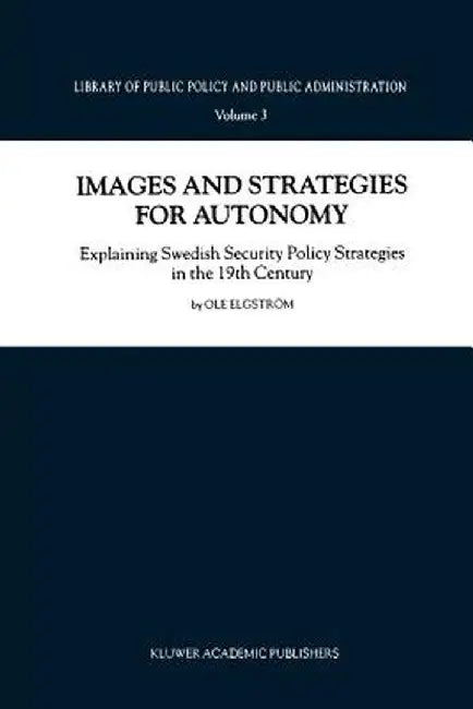 Images and Strategies for Autonomy: Explaining Swedish Security Policy Strategies in the 19th Century by Ole Elgström