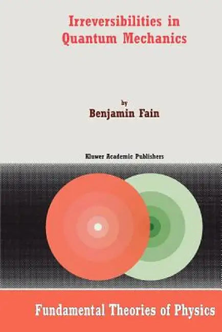 Irreversibilities in Quantum Mechanics by B. Fain