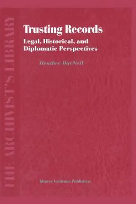 Trusting Records: Legal, Historical and Diplomatic Perspectives by H. MacNeil