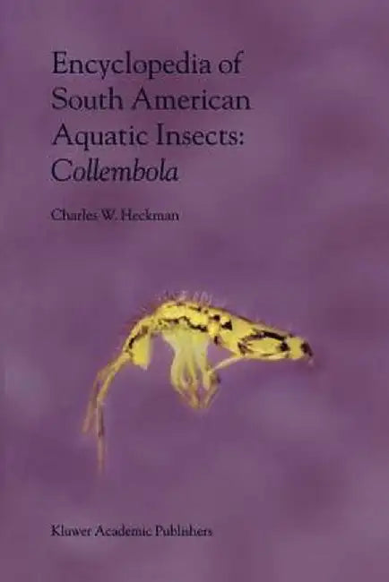 Encyclopedia of South American Aquatic Insects: Collembola: Illustrated Keys to Known Families, Genera, and Species in South America by Charles W. Heckman