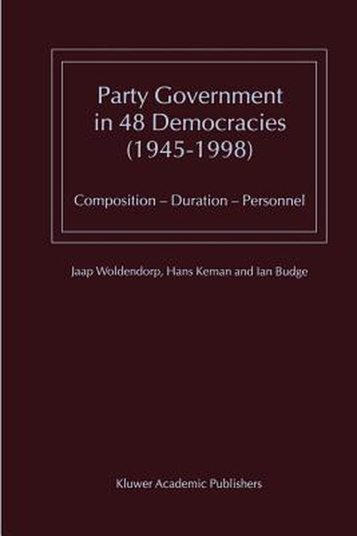 Party Government in 48 Democracies (1945-1998): Composition -- Duration -- Personnel by J. J. Woldendorp