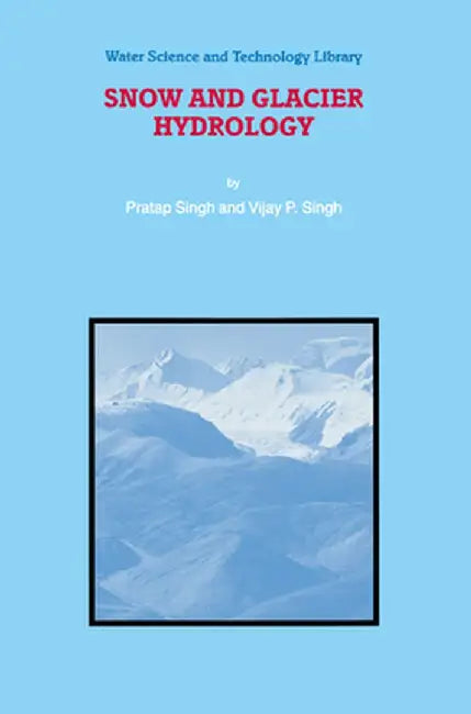 Snow and Glacier Hydrology by P. Singh