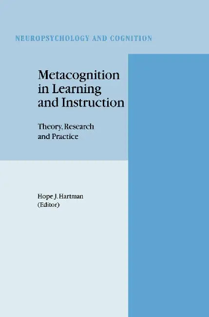 Metacognition in Learning and Instruction: Theory, Research and Practice by Hope J. Hartman