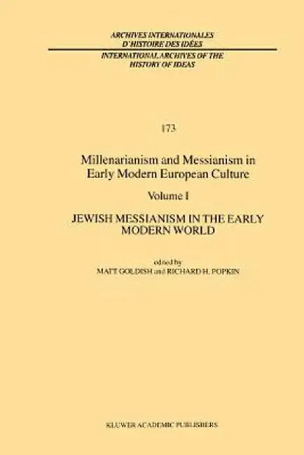 Millenarianism and Messianism in Early Modern European Culture: Volume I: Jewish Messianism in the Early Modern World by M. Goldish