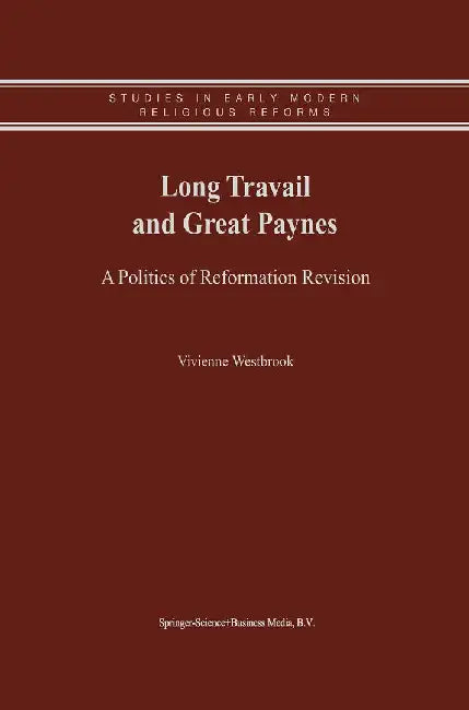 Long Travail and Great Paynes: A Politics of Reformation Revision by Vivienne Westbrook