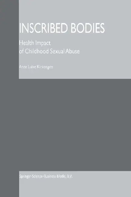 Inscribed Bodies: Health Impact of Childhood Sexual Abuse by Anna Luise Kirkengen