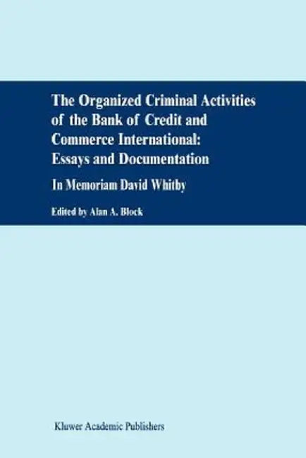 The Organized Criminal Activities of the Bank of Credit and Commerce International: Essays and Documentation: In Memoriam David Whitby by A. Block