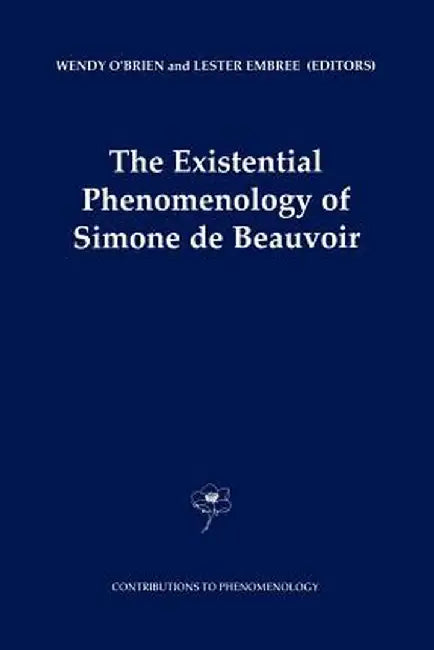 The Existential Phenomenology of Simone de Beauvoir by Wendy O'Brien