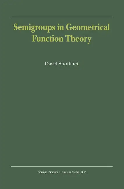 Semigroups in Geometrical Function Theory by D. Shoikhet