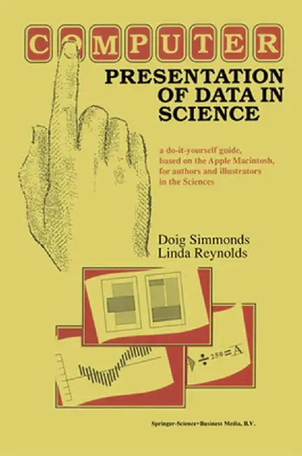Computer Presentation of Data in Science: A Do-It-Yourself Guide, Based on the Apple Macintosh, for Authors and Illustrators in the Sciences by D. Simmonds