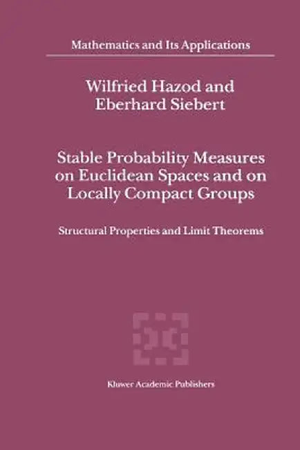 Stable Probability Measures on Euclidean Spaces and on Locally Compact Groups: Structural Properties and Limit Theorems by Wilfried Hazod