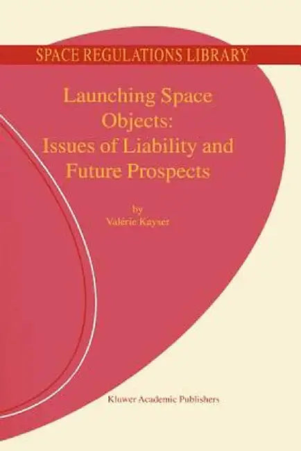 Launching Space Objects: Issues of Liability and Future Prospects by V. Kayser