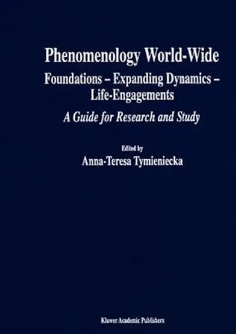 Phenomenology World-Wide: Foundations -- Expanding Dynamics -- Life-Engagements a Guide for Research and Study by Anna-Teresa Tymieniecka