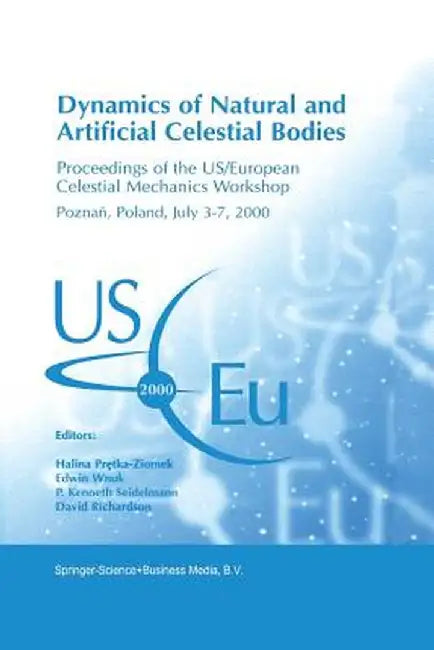 Dynamics of Natural and Artificial Celestial Bodies: Proceedings of the Us/European Celestial Mechanics Workshop, Held in Poznań, Poland, 3-7 Jul by Halina Pretka-Ziomek