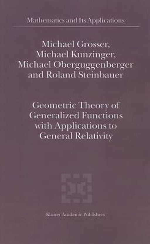 Geometric Theory of Generalized Functions with Applications to General Relativity by M. Grosser