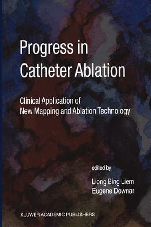 Progress in Catheter Ablation: Clinical Application of New Mapping and Ablation Technology by Liong Bing Liem