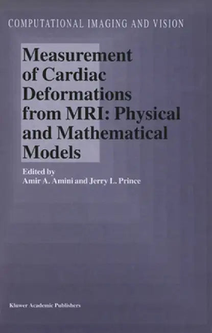 Measurement of Cardiac Deformations from Mri: Physical and Mathematical Models by A. A. Amini