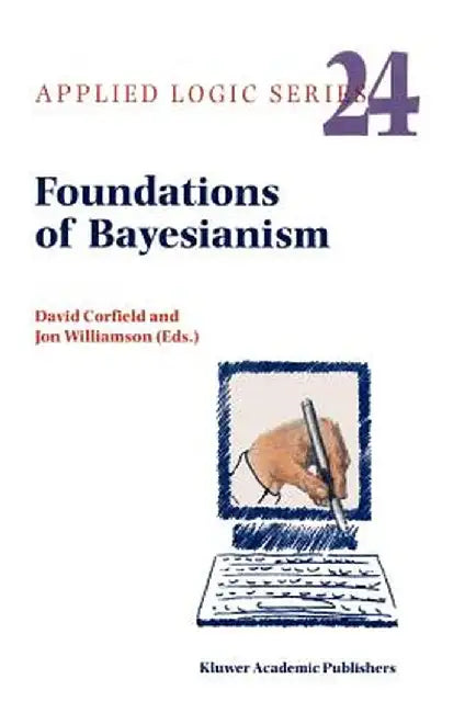 Foundations of Bayesianism by D. Corfield