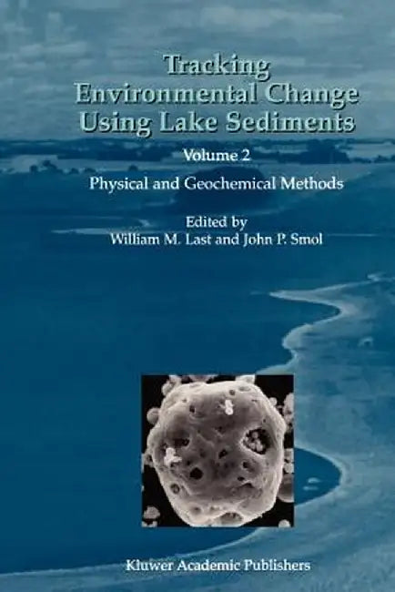 Tracking Environmental Change Using Lake Sediments: Volume 2: Physical and Geochemical Methods by William M. Last