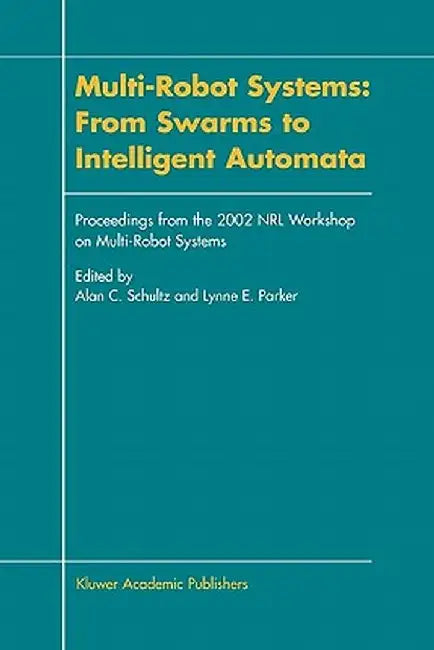 Multi-Robot Systems: From Swarms to Intelligent Automata: Proceedings from the 2002 Nrl Workshop on Multi-Robot Systems by Alan C. Schultz