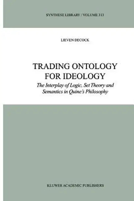 Trading Ontology for Ideology: The Interplay of Logic, Set Theory and Semantics in Quine's Philosophy by L. Decock