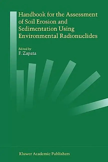 Handbook for the Assessment of Soil Erosion and Sedimentation Using Environmental Radionuclides by F. Zapata
