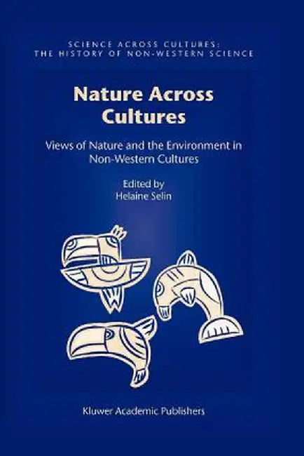 Nature Across Cultures: Views of Nature and the Environment in Non-Western Cultures by Helaine Selin