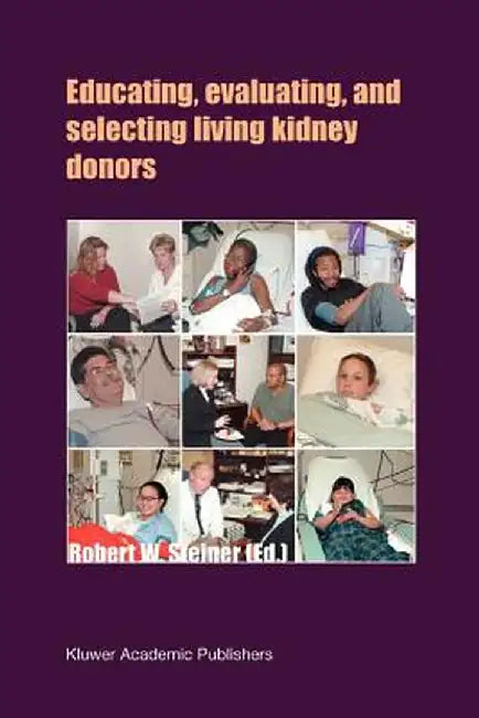 Educating, Evaluating, and Selecting Living Kidney Donors by Robert W. Steiner