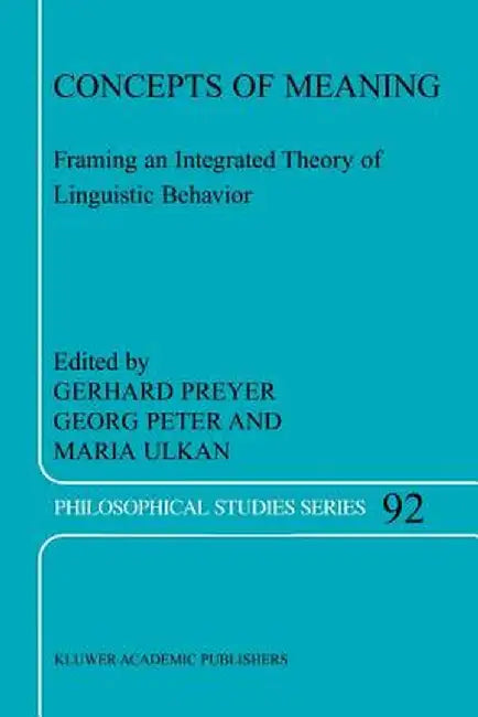 Concepts of Meaning: Framing an Integrated Theory of Linguistic Behavior by G. Preyer