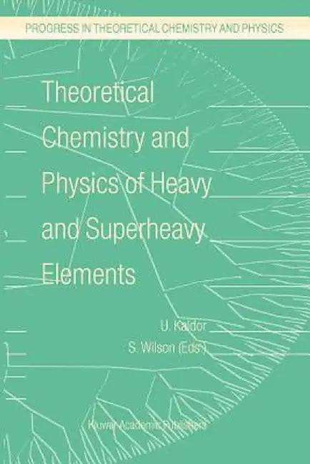 Theoretical Chemistry and Physics of Heavy and Superheavy Elements by U. Kaldor