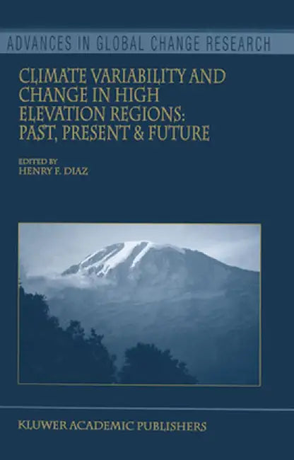 Climate Variability and Change in High Elevation Regions: Past, Present & Future by Henry F. Diaz