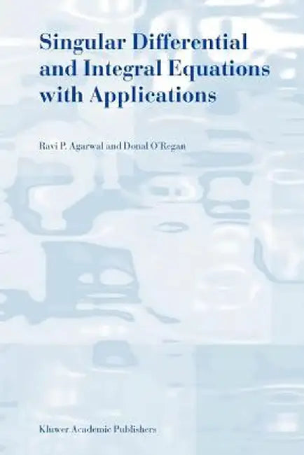 Singular Differential and Integral Equations with Applications by R. P. Agarwal