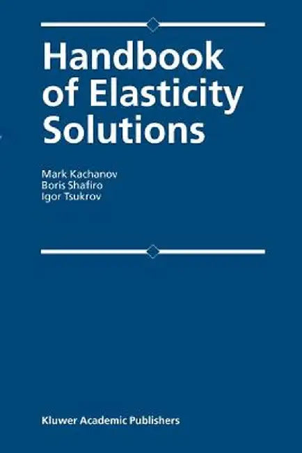 Handbook of Elasticity Solutions by Mark L. Kachanov