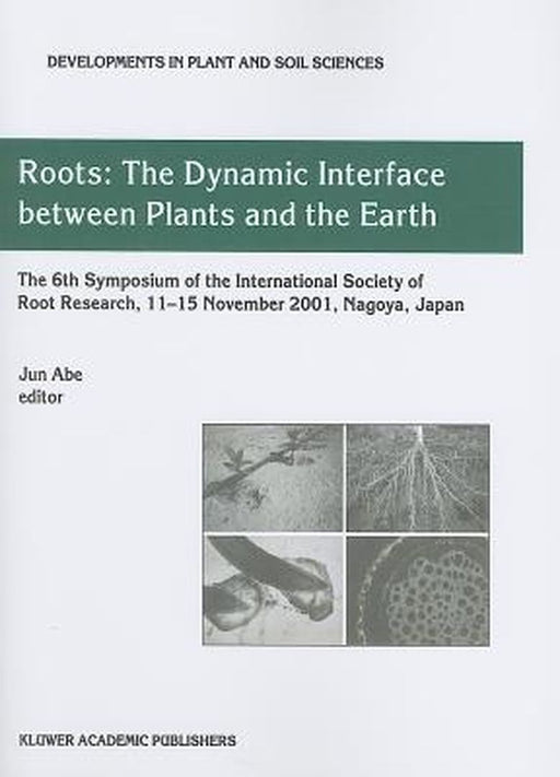 Roots: The Dynamic Interface Between Plants and the Earth by Jun J. Abe