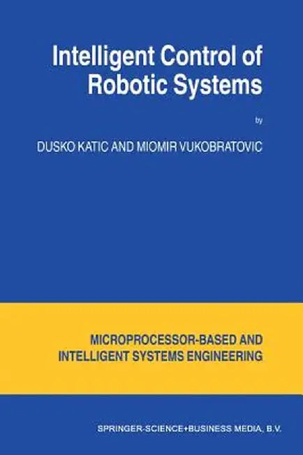 Intelligent Control of Robotic Systems by D. Katic