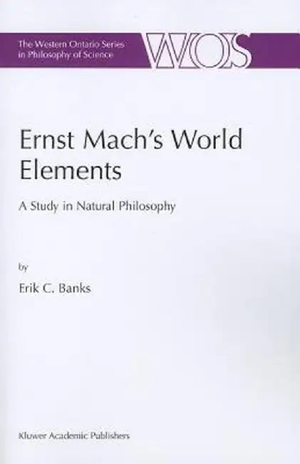 Ernst Mach's World Elements: A Study in Natural Philosophy by E. C. Banks