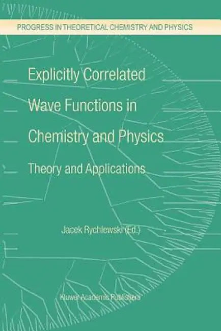 Explicitly Correlated Wave Functions in Chemistry and Physics: Theory and Applications by J. Rychlewski