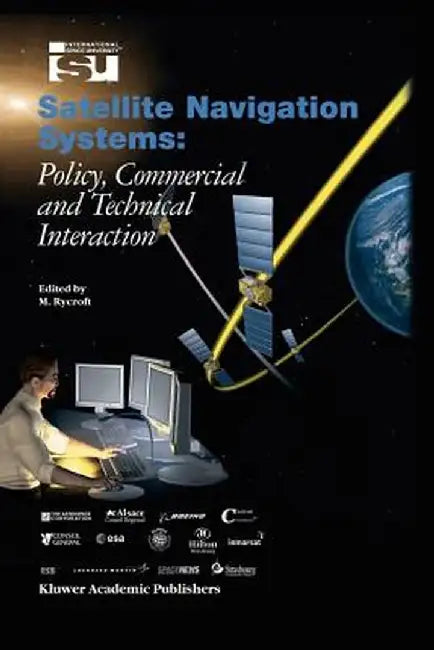 Satellite Navigation Systems: Policy, Commercial and Technical Interaction by Michael J. Rycroft