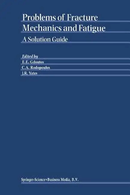Problems of Fracture Mechanics and Fatigue: A Solution Guide by E. E. Gdoutos