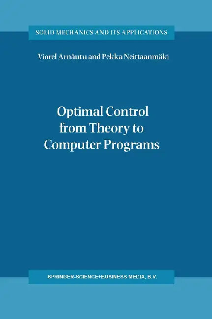 Optimal Control from Theory to Computer Programs by Viorel Arnăutu
