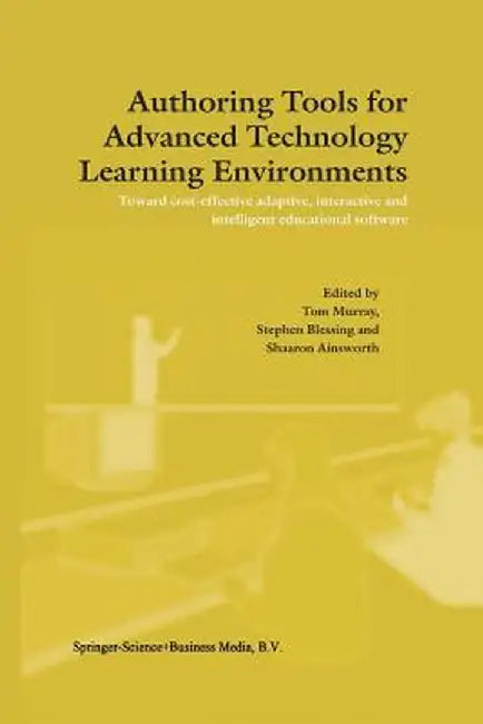 Authoring Tools for Advanced Technology Learning Environments: Toward Cost-Effective Adaptive, Interactive and Intelligent Educational Software by T. Murray
