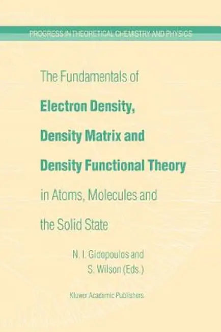 The Fundamentals of Electron Density, Density Matrix and Density Functional Theory in Atoms, Molecules and the Solid State by N. I. Gidopoulos