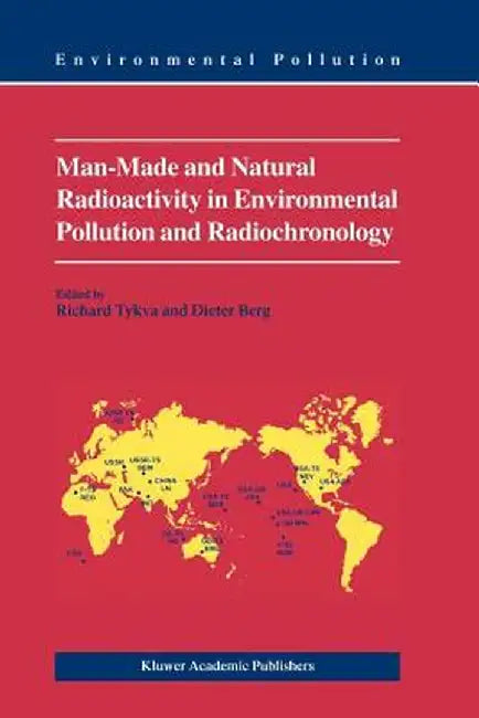 Man-Made and Natural Radioactivity in Environmental Pollution and Radiochronology by Richard Tykva